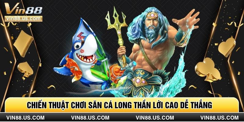 Chiến thuật chơi săn cá Long Thần lời cao dễ thắng
