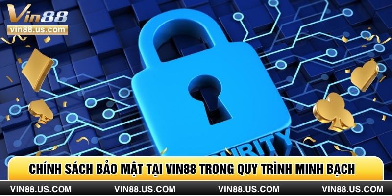 Chính sách bảo mật tại vin88 trong quy trình minh bạch