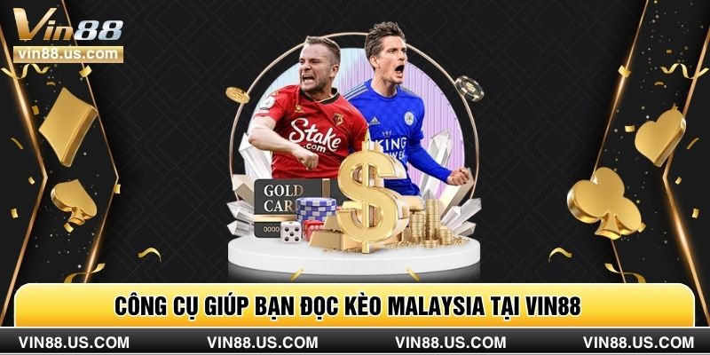 Công cụ giúp bạn đọc kèo Malaysia tại Vin88