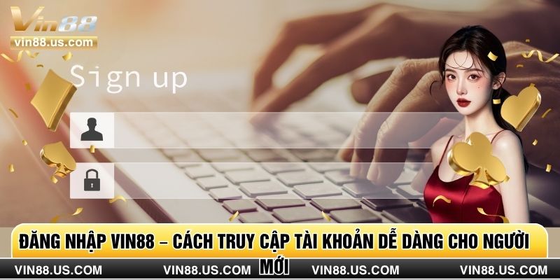 Đăng Nhập Vin88 – Cách Truy Cập Tài Khoản Dễ Dàng Cho Người Mới