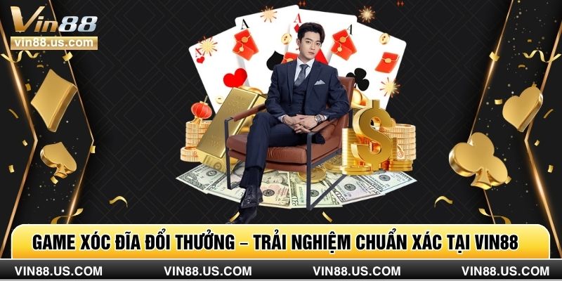 Game Xóc Đĩa Đổi Thưởng – Trải Nghiệm Chuẩn Xác Tại Vin88