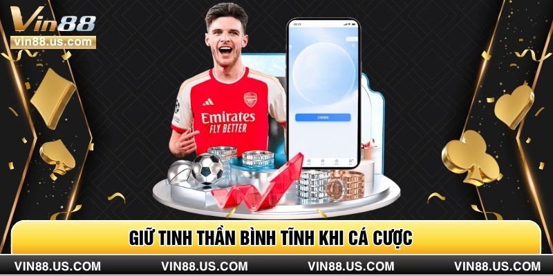 Giữ tinh thần bình tĩnh khi cá cược