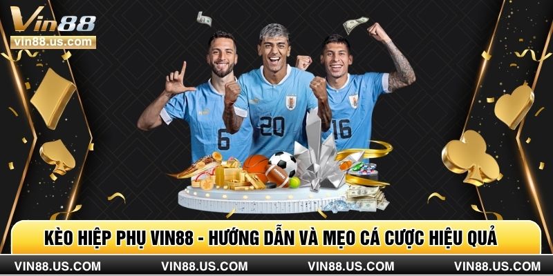 Kèo Hiệp Phụ Vin88 - Hướng Dẫn Và Mẹo Cá Cược Hiệu Quả