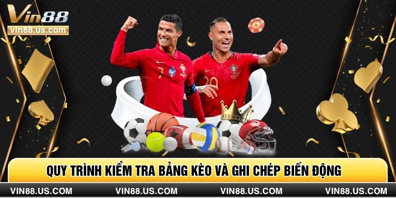 Quy trình kiểm tra bảng kèo và ghi chép biến động